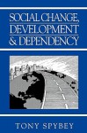 Social Change, Development and Dependency: Modernity, Colonialism and the Development of the West - Tony Spybey