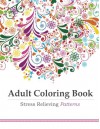 Adult Coloring Book: Stress Relieving Patterns - Adult Coloring Book Artists