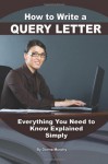 How to Write a Query Letter: Everything You Need to Know Explained Simply - Atlantic Publishing Group, Danielle Ackley-McPhail