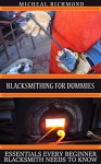 Blacksmithing for Dummies: Essentials Every Beginner Blacksmith Needs To Know: (Blacksmith, How To Blacksmith, How To Blacksmithing, Metal Work, Knife ... (Blacksmithing And Knifemaking) - Micheal Richmond