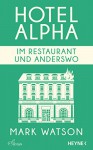 Im Restaurant und anderswo: Hotel Alpha. Stories - Mark Watson