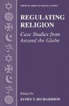 Regulating Religion: Case Studies from Around the Globe - James T. Richardson