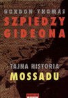 Szpiedzy Gideona : tajna historia Mossadu - Thomas Gordon