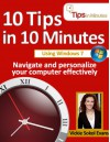 10 Tips in 10 Minutes using Windows 7 (Tips in Minutes using Windows 7 & Office 2010) - Vickie Sokol Evans, Anita Evans, Mandi Woodroof, Jim Bob Howard