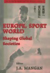 Europe, Sport, World: Shaping Global Societies - J.A. Mangan