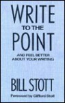 Write to the Point: And Feel Better about Your Writing - Bill Stott