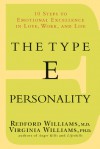 The Type E Personality: 10 Steps To Emotional Excellence In Love, Work And Life - Redford B. Williams, Virginia Williams