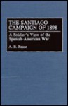 The Santiago Campaign of 1898: A Soldier's View of the Spanish-American War - A.B. Feuer, Tom Fleming