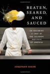 Beaten, Seared, and Sauced: On Becoming a Chef at the Culinary Institute of America - Jonathan Dixon