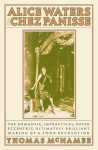 Alice Waters and Chez Panisse: The Romantic, Impractical, Often Eccentric, Ultimately Brilliant Making of a Food Revolution - Thomas McNamee, R.W. Apple Jr.