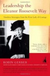 Leadership the Eleanor Roosevelt Way: Timeless Strategies from the First Lady of Courage - Robin Gerber