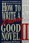 How to Write a Damn Good Novel, II: Advanced Techniques For Dramatic Storytelling - James N. Frey