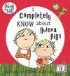 I Completely Know About Guinea Pigs (Charlie & Lola) - Lauren Child, Paul Larson, Laura Beaumont