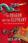 The Dragon and the Elephant: China, India and the New World Order - David Smith