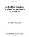 Seeds of the Kingdom: Utopian Communities in the Americas - Anna L. Peterson