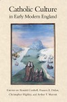 Catholic Culture in Early Modern England - Ronald Corthell, Frances E. Dolan, Christopher Highley, Arthur F. Marotti