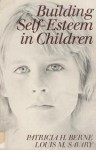 Building Self-Esteem in Children - Patricia H. Berne, Louis M. Savary