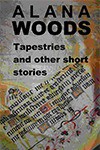 Tapestries and other short stories - Alana Woods