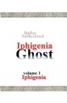 Iphigenia Ghost: Iphigenia - Dallas Sutherland