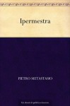 Ipermestra (Italian Edition) - Pietro Metastasio