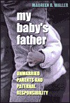 My Baby's Father: Unmarried Parents and Paternal Responsibility - Maureen Waller