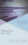 Regulating the Web: Network Neutrality and the Fate of the Open Internet - Zachary Stiegler, John Nathan Anderson, Jeremy Carp, Benjamin Cline, Michael Daubs, Brian Dolber, Daniel Faltesek, Michael Felczak, Mark Grabowski, Pallavi Guniganti, Danny Kimball, Isabella Kulkarni, Patrick Schmidt, Tina Sikka, Daniel Sprumont