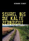 Schrei, Bis Die K Lte Zerbricht - Hermann Schmidt