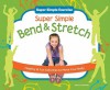 Super Simple Bend & Stretch: Healthy & Fun Activities to Move Your Body - Nancy Tuminelly