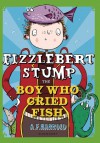 Fizzlebert Stump: The Boy Who Cried Fish - A.F. Harrold