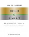 How To Forecast Gold And Silver Using The Wave Principle - Robert R. Prechter Jr.