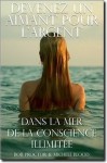 Devenez un aimant pour l'argent dans la mer de la conscience illimitée (French Edition) - Michele Blood, Lauren Springer Ogden, Edenitions, Madeleine Le Jeune