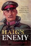 Haig's Enemy: Crown Prince Rupprecht and Germany's War on the Western Front - Jonathan Boff