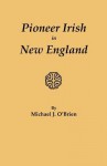 Pioneer Irish in New England - Michael J. O'Brien