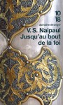 Jusqu'au bout de la foi - V.S. Naipaul, Philippe Delamare