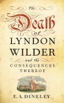 The Death of Lyndon Wilder and the Consequences Thereof - E.A. Dineley