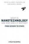 What Is Nanotechnology and Why Does It Matter: From Science to Ethics - Fritz Allhoff, Patrick Lin, Daniel Moore