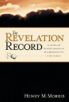 The Revelation Record: A Scientific and Devotional Commentary on the Prophetic Book of the End of Times - Henry M. Morris