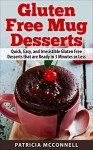 Gluten Free Mug Desserts: Quick, Easy, and Irresistable Gluten Free Desserts that are Ready in 3 Minutes or Less - Patricia McConnell