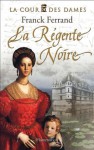 La Régente noire (La Cour des Dames, tome 1) (ROMANS HISTORIQUES (TB)) (French Edition) - Franck Ferrand