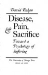 Disease, Pain and Sacrifice: Toward a Psychology of Suffering - David Bakan