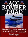 Acc Bomber Triad: The B-52s, B-1s, and B-2s of Air Combat Command - Don Logan