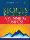 Secrets to Building a Winning Business: Tips for Building an Outstanding Business in a Competitive Market - Andrew Griffiths