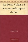 Le Bossu Volume 5 Aventures de cape et d'épée (French Edition) - Paul Féval