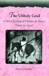 The Unholy Grail: A Social Reading of Chretien de Troyes's �Conte du Graal' - Brigitte Cazelles