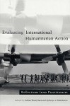 Evaluating International Humanitarian Action: Reflections From Practitioners - Adrian Wood, Raymond Apthorpe, John Borton