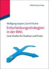 Entscheidungsstrategien in Der Bwl: Case Studies Fur Studium Und Praxis - Wolfgang Jaspers, Gerrit Fischer