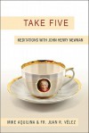 Take Five: Meditations with John Henry Newman - Mike Aquilina, Juan Velez