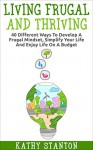 Living Frugal And Thriving: 40 Different Ways To Develop A Frugal Mindset, Simplify Your Life And Enjoy Life On A Budget (Frugal Living, Simple Living Book 1) - Kathy Stanton