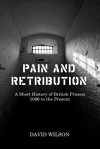 Pain and Retribution: A Short History of British Prisons 1066 to the Present - David Wilson