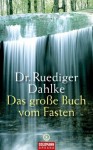 Das große Buch vom Fasten (German Edition) - Ruediger Dahlke